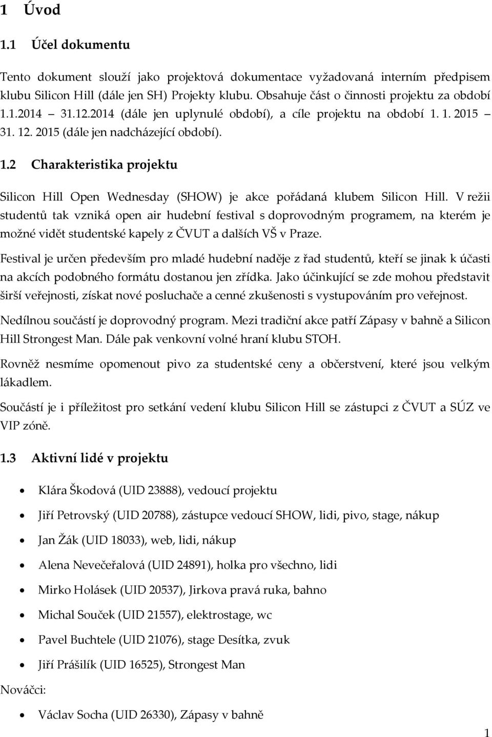 V režii studentů tak vzniká open air hudební festival s doprovodným programem, na kterém je možné vidět studentské kapely z ČVUT a dalších VŠ v Praze.