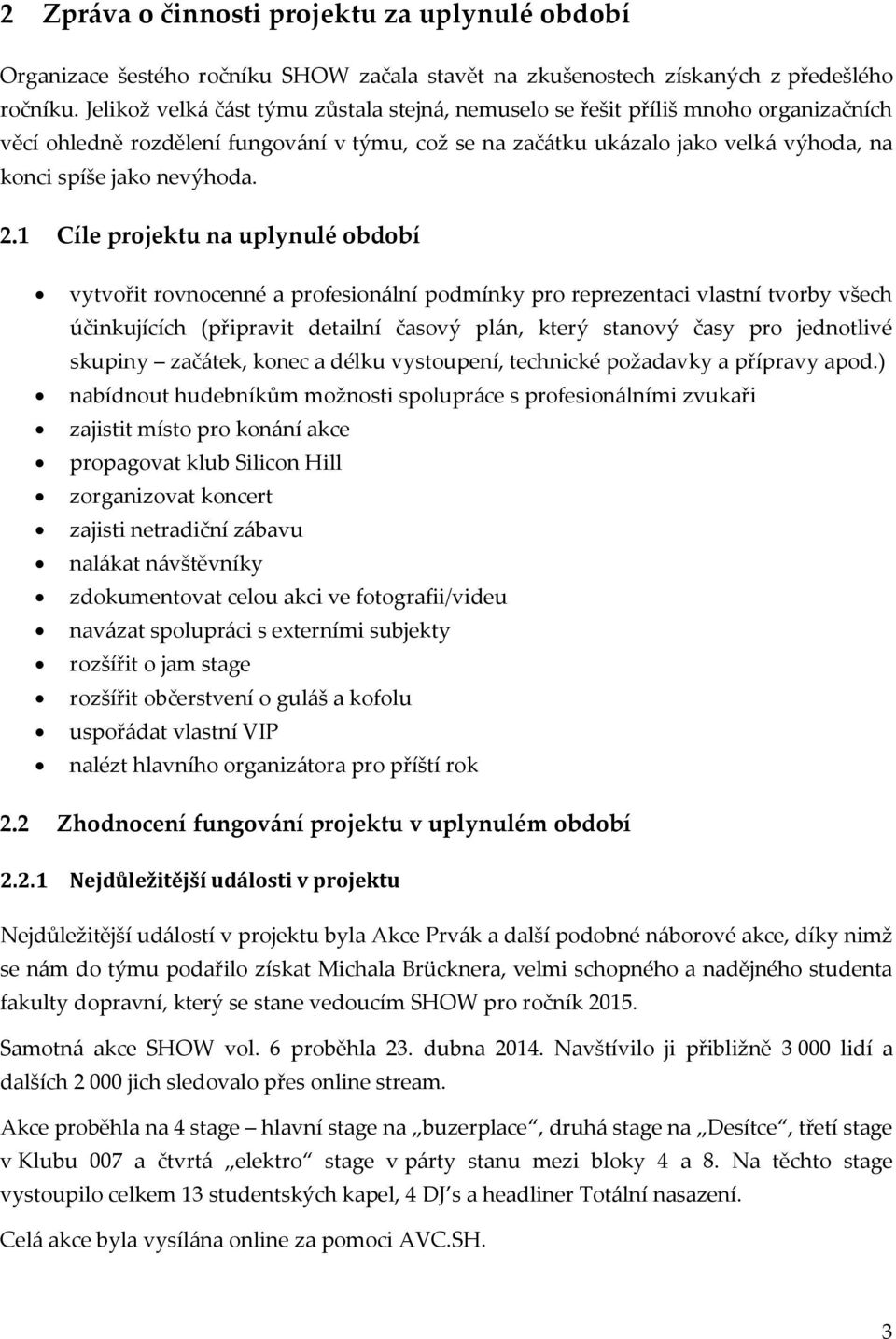 2.1 Cíle projektu na uplynulé období vytvořit rovnocenné a profesionální podmínky pro reprezentaci vlastní tvorby všech účinkujících (připravit detailní časový plán, který stanový časy pro jednotlivé