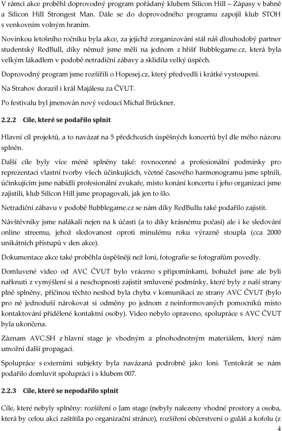 cz, která byla velkým lákadlem v podobě netradiční zábavy a sklidila velký úspěch. Doprovodný program jsme rozšířili o Hopesej.cz, který předvedli i krátké vystoupení.