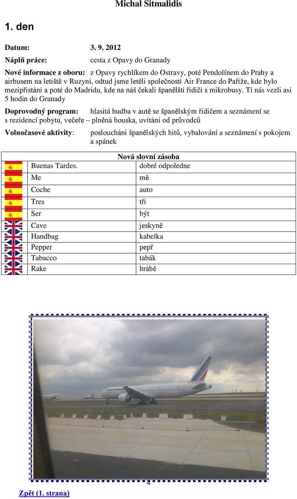 společností Air France do Paříže, kde bylo mezipřistání a poté do Madridu, kde na náš čekali španělští řidiči s mikrobusy.