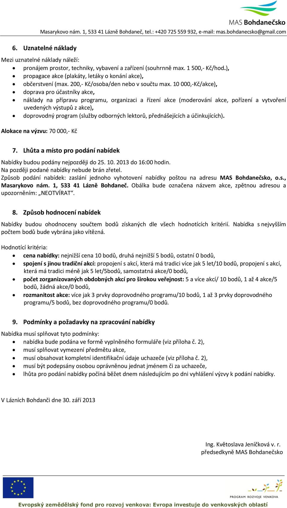 10 000,-Kč/akce), doprava pro účastníky akce, náklady na přípravu programu, organizaci a řízení akce (moderování akce, pořízení a vytvoření uvedených výstupů z akce), doprovodný program (služby