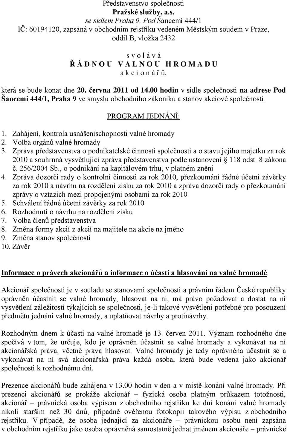 vo společnosti Pražské služby, a.s. se sídlem Praha 9, Pod Šancemi 444/1 IČ: 60194120, zapsaná v obchodním rejstříku vedeném Městským soudem v Praze, oddíl B, vložka 2432 s v o l á v á Ř Á D N O U V