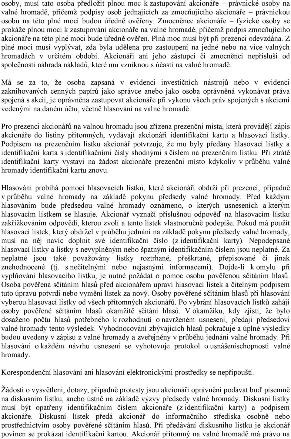 Plná moc musí být při prezenci odevzdána. Z plné moci musí vyplývat, zda byla udělena pro zastoupení na jedné nebo na více valných hromadách v určitém období.