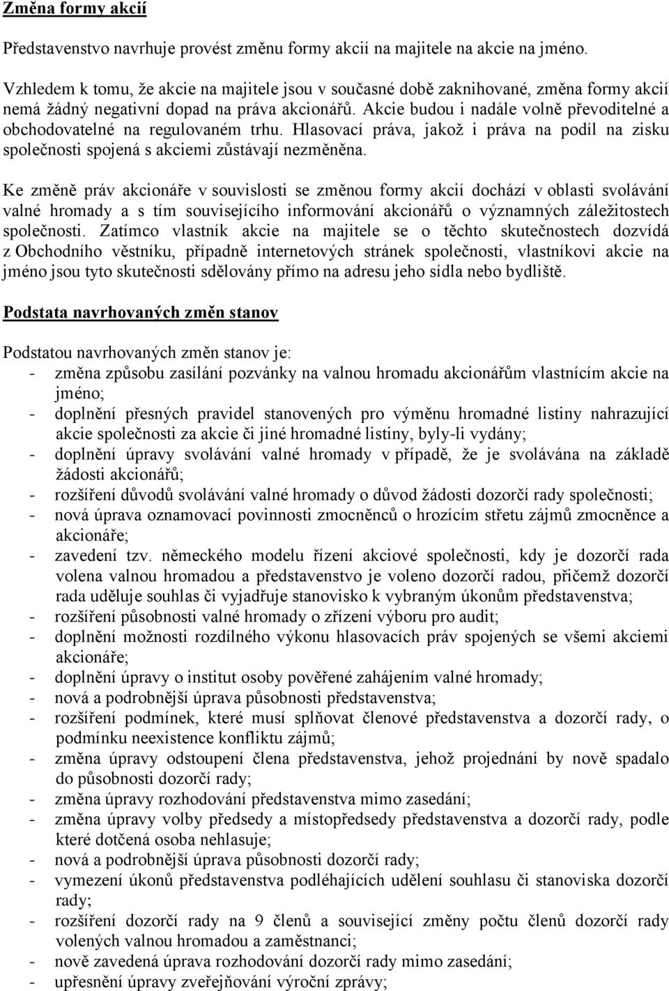 Akcie budou i nadále volně převoditelné a obchodovatelné na regulovaném trhu. Hlasovací práva, jakož i práva na podíl na zisku společnosti spojená s akciemi zůstávají nezměněna.