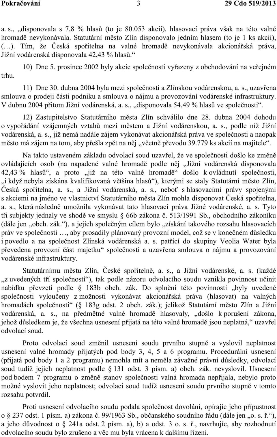 prosince 2002 byly akcie spole nosti vy azeny z obchodování na ve ejném trhu. 11) Dne 30. dubna 2004 byla mezi spole ností a Zlínskou vodárenskou, a. s., uzav ena smlouva o prodeji ásti podniku a smlouva o nájmu a provozování vodárenské infrastruktury.