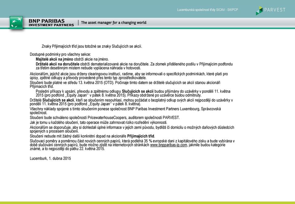 Akcionářům, jejichž akcie jsou drženy clearingovou institucí, radíme, aby se informovali o specifických podmínkách, které platí pro úpisy, zpětné odkupy a převody provedené přes tento typ