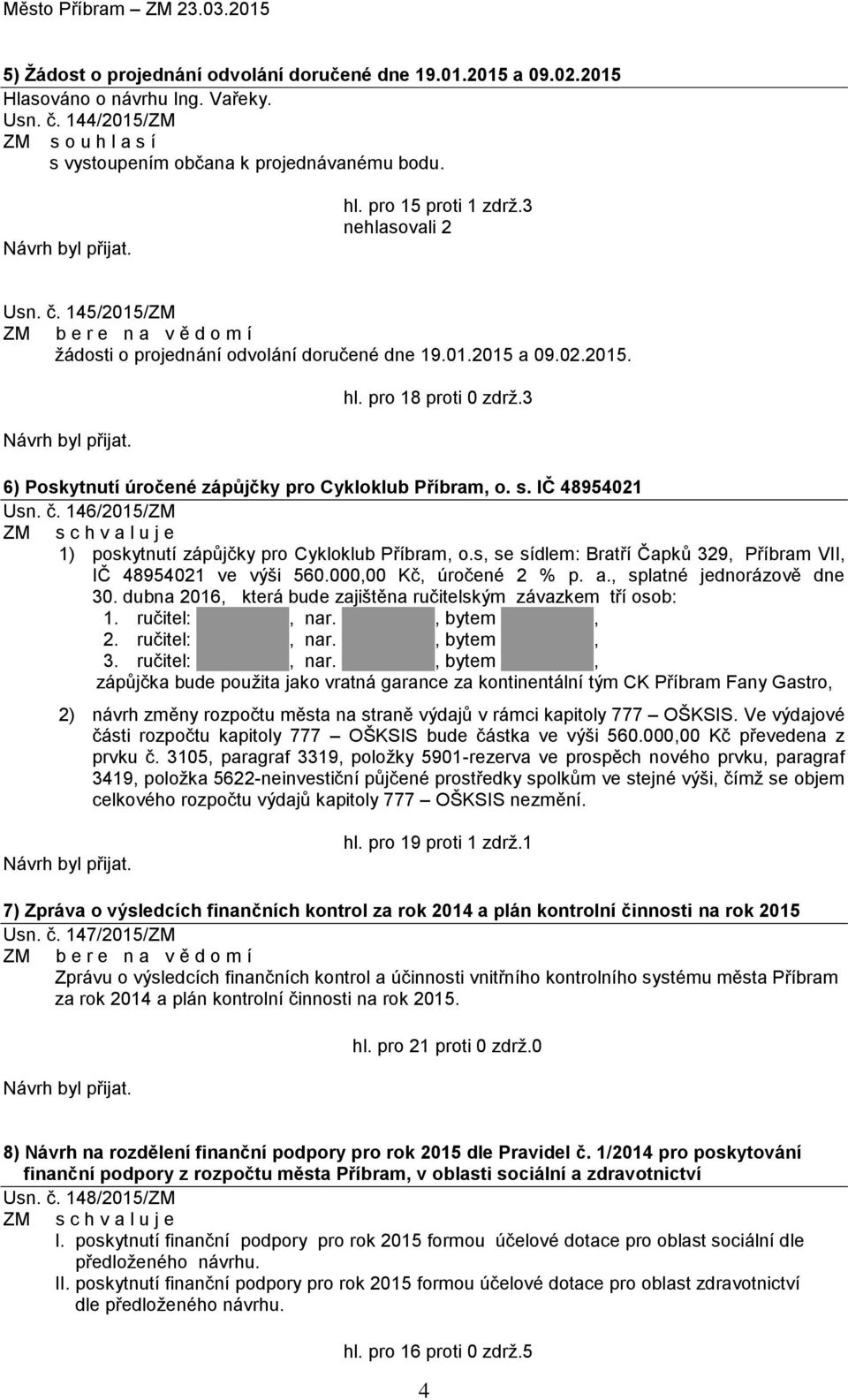 3 6) Poskytnutí úročené zápůjčky pro Cykloklub Příbram, o. s. IČ 48954021 Usn. č. 146/2015/ZM 1) poskytnutí zápůjčky pro Cykloklub Příbram, o.