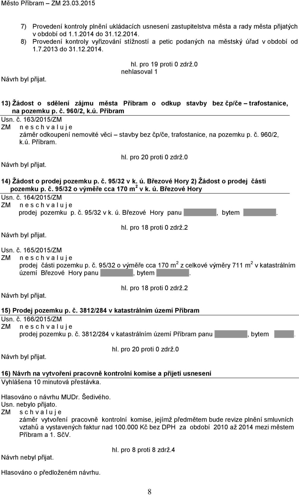 0 nehlasoval 1 13) Žádost o sdělení zájmu města Příbram o odkup stavby bez čp/če trafostanice, na pozemku p. č. 960/2, k.ú. Příbram Usn. č. 163/2015/ZM ZM n e s c h v a l u j e záměr odkoupení nemovité věci stavby bez čp/če, trafostanice, na pozemku p.