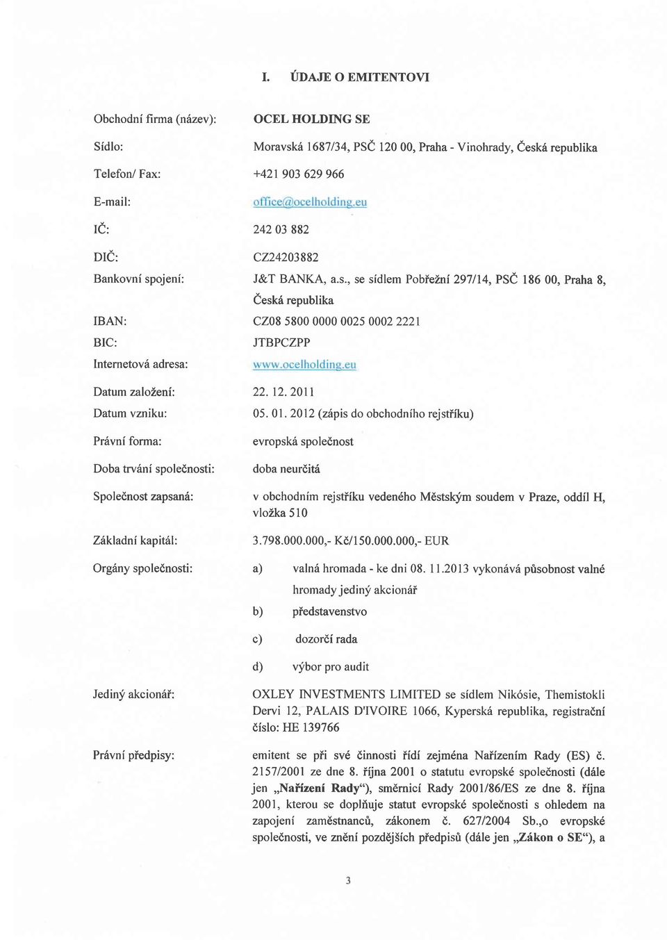 , se sidlem PobieZni 297114, PSe 186 00, Praha 8, eesk6 republika IBAN: BIC: cz08 5800 0000 002s 0002222r JTBPCZPP Internetov6 adresa: Datum zaloleni: Datum vzniku: Prfvni forma: Doba trvsni