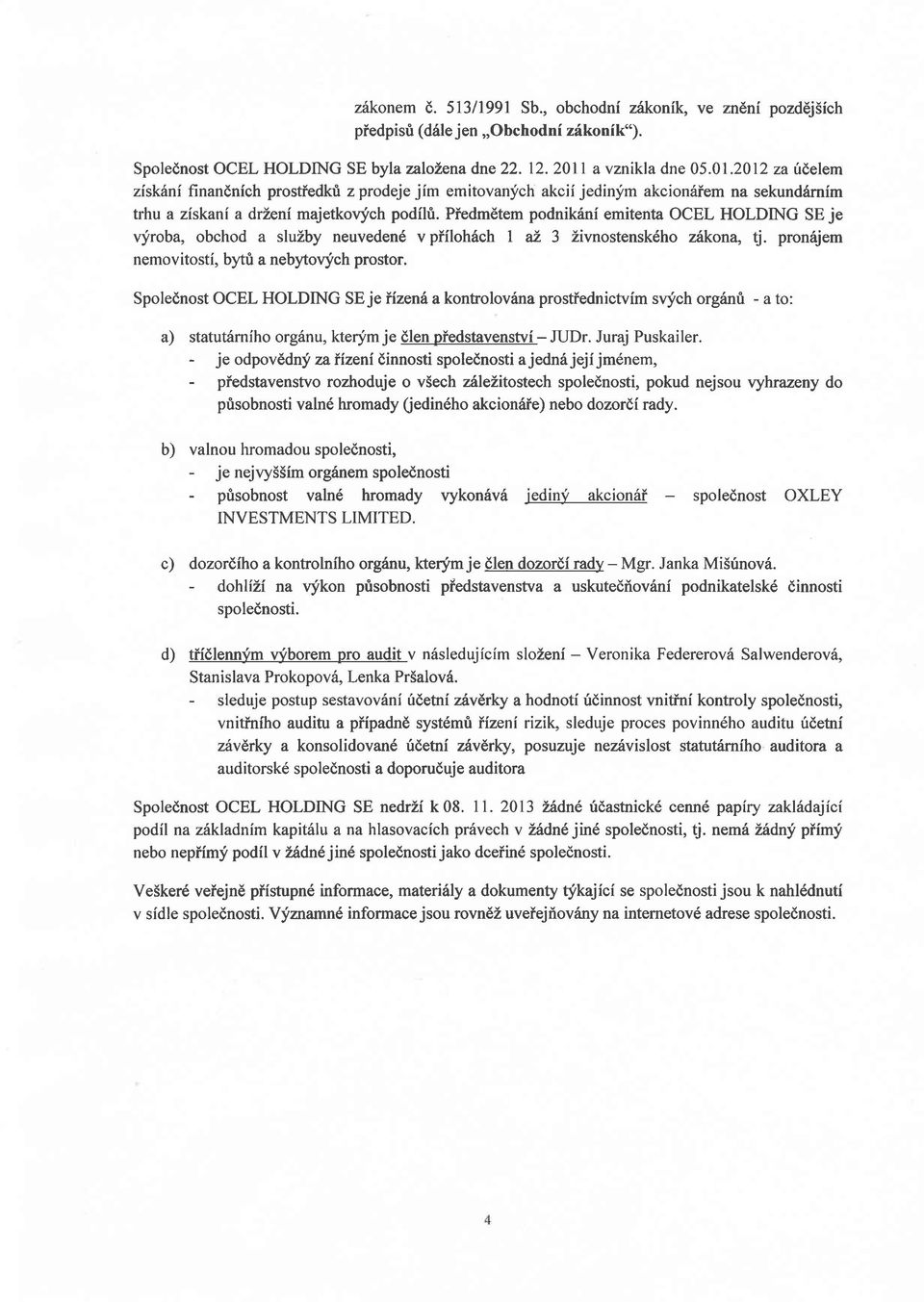 Piedmdtem podnikrlni emitenta OCEL HOLDING SE je vjroba, obchod a sluzby neuveden6 v piiloh6ch I az 3 Zivnostenskfiho zakona, tj. pron6jem nemovitosti, bytri a nebytov'.fch prostor.