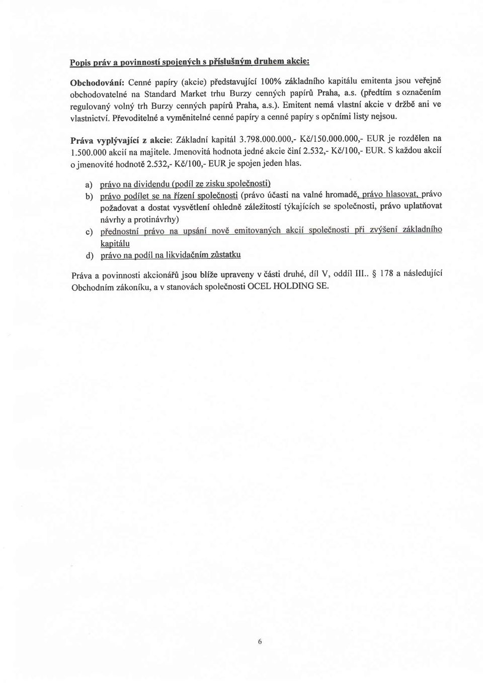 Pievoditeln6 a vymdniteln6 cenn6 papiry a cenn6 papiry s opdnimi listy nejsou. Priva vypgvajici z akcie: Zhkladni kapitsl 3.798.000.000,- Kd/l50.000.000,- EUR je rozddlen na 1.500.