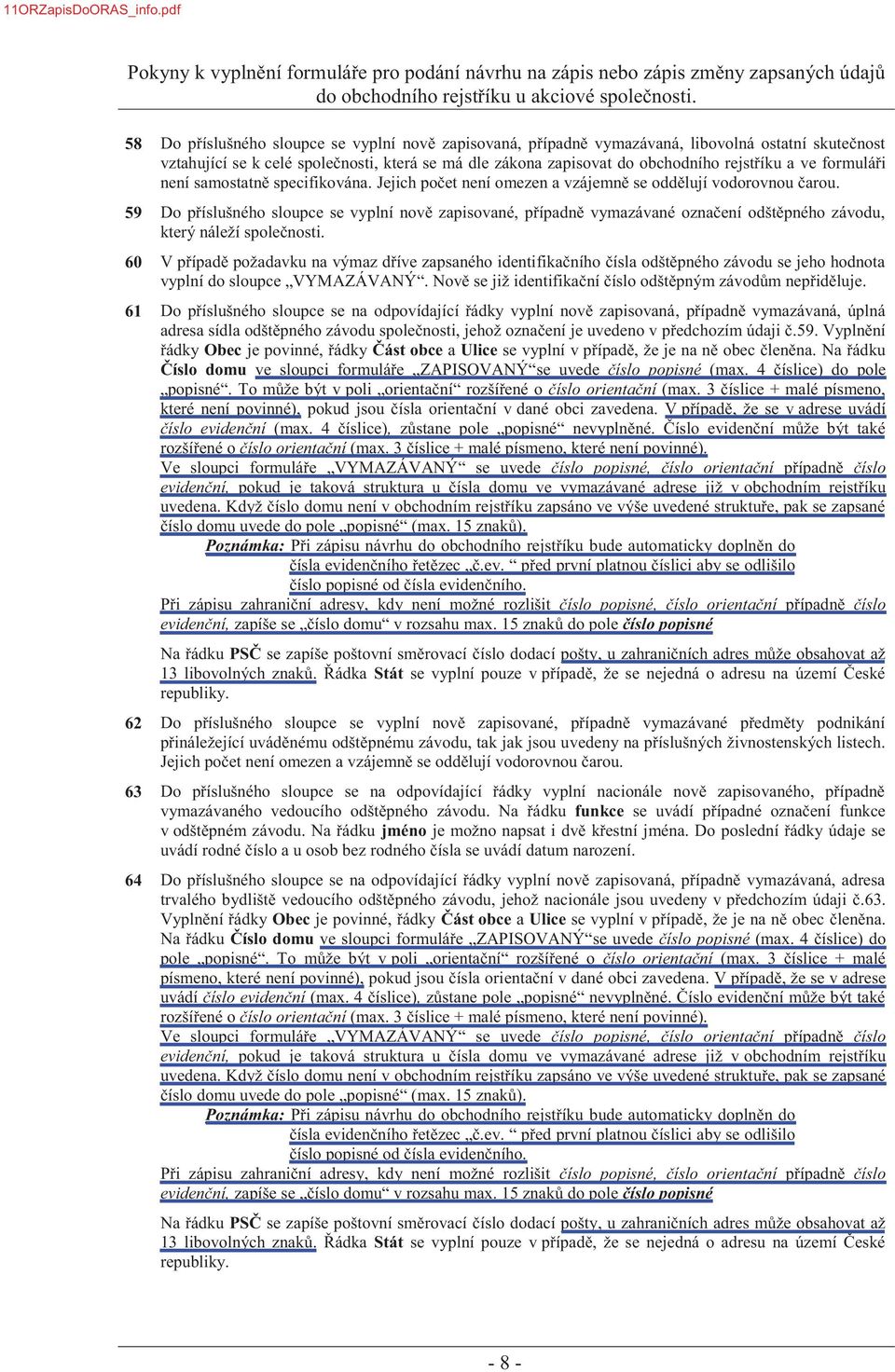 formuláři není samostatně specifikována. Jejich počet není omezen a vzájemně se oddělují vodorovnou čarou.