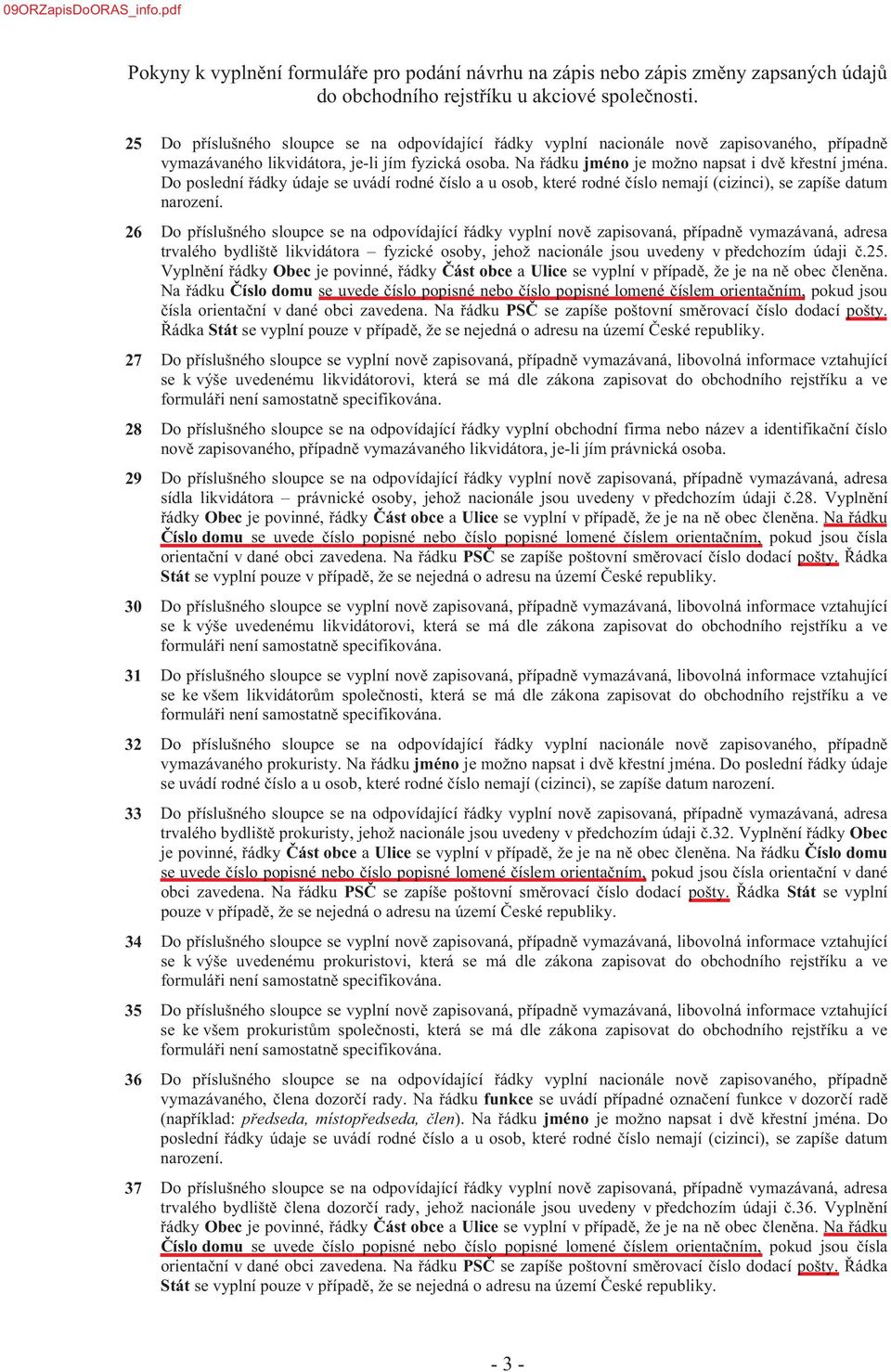 29 sídla likvidátora právnické osoby, jehož nacionále jsou uvedeny v 28. Obec je povinné, obce a Ulice se vyplní v Na domu dané obci zavedena.