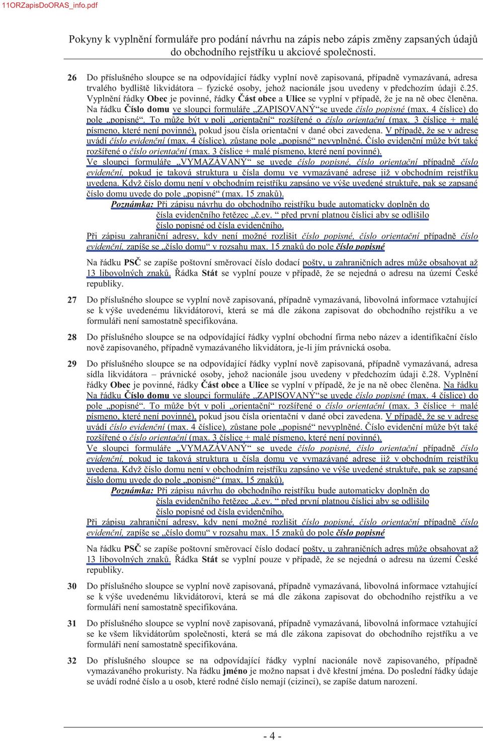 25. Vyplnění řádky Obec je povinné, řádky Část obce a Ulice se vyplní v případě, že je na ně obec členěna. Na řádku Číslo domu ve sloupci formuláře ZAPISOVANÝ se uvede číslo popisné (max.