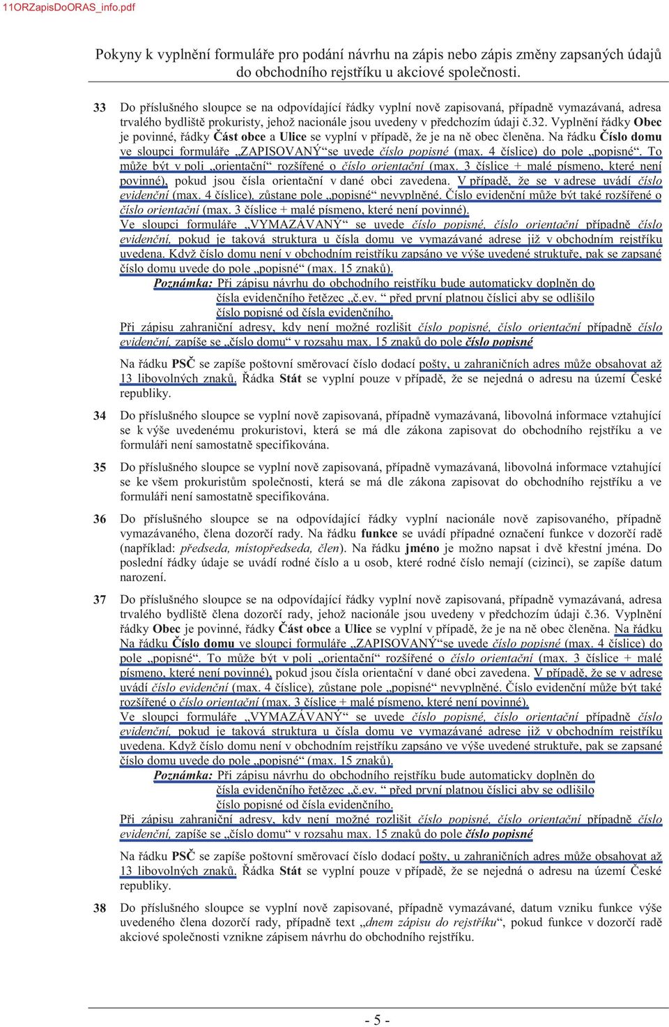 Vyplnění řádky Obec je povinné, řádky Část obce a Ulice se vyplní v případě, že je na ně obec členěna. Na řádku Číslo domu ve sloupci formuláře ZAPISOVANÝ se uvede číslo popisné (max.