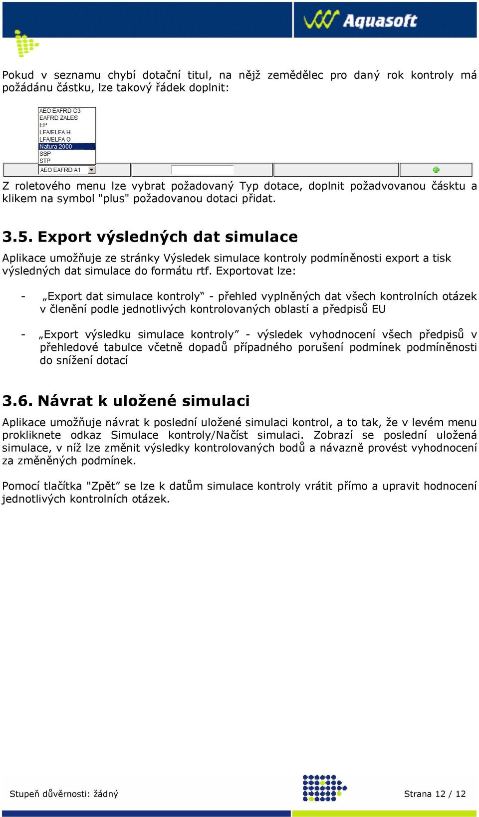 Export výsledných dat simulace Aplikace umožňuje ze stránky Výsledek simulace kontroly podmíněnosti export a tisk výsledných dat simulace do formátu rtf.