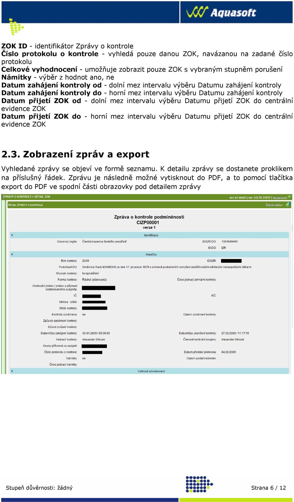 kontroly Datum přijetí ZOK od - dolní mez intervalu výběru Datumu přijetí ZOK do centrální evidence ZOK Datum přijetí ZOK do - horní mez intervalu výběru Datumu přijetí ZOK do centrální evidence ZOK