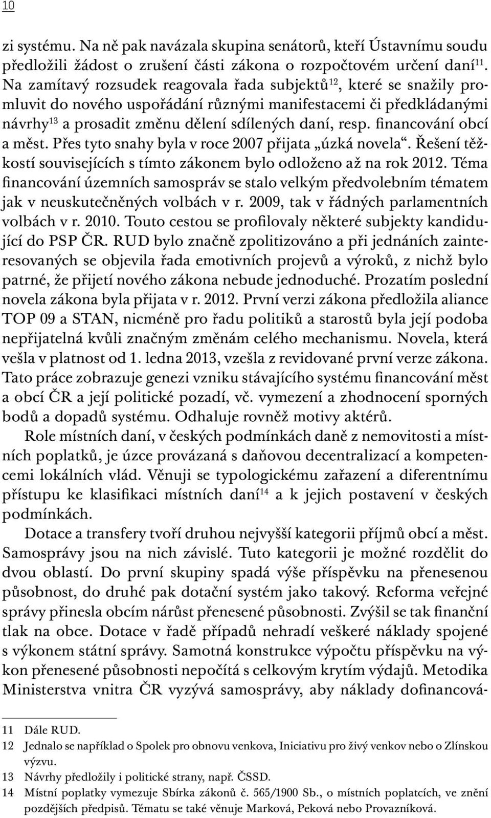 financování obcí a měst. Přes tyto snahy byla v roce 2007 přijata úzká novela. Řešení těžkostí souvisejících s tímto zákonem bylo odloženo až na rok 2012.