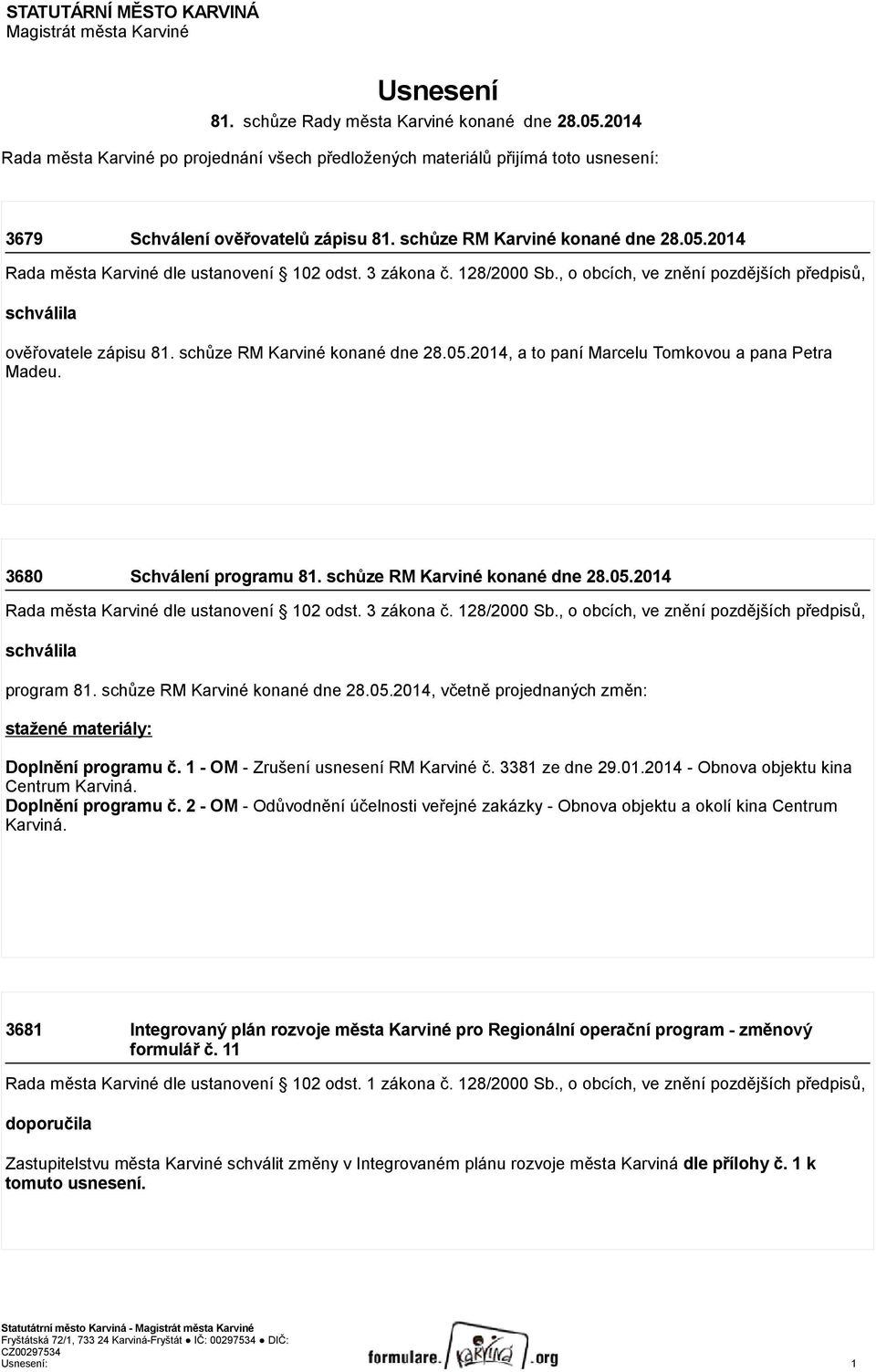 2014 Rada města Karviné dle ustanovení 102 odst. 3 zákona č. 128/2000 Sb., o obcích, ve znění pozdějších předpisů, schválila ověřovatele zápisu 81. schůze RM Karviné konané dne 28.05.