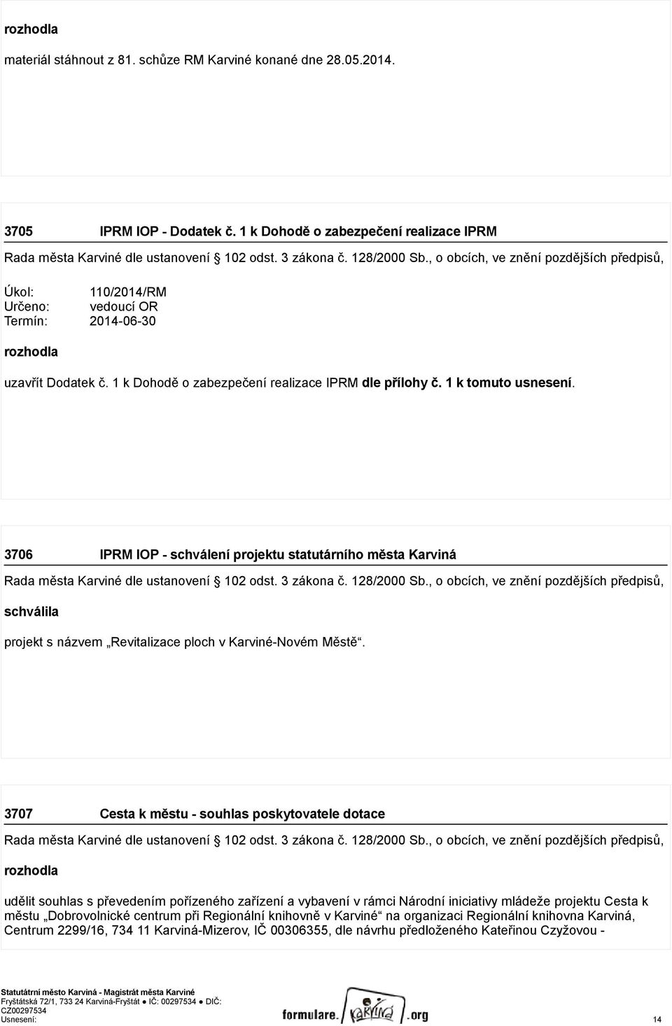 1 k tomuto usnesení. 3706 IPRM IOP - schválení projektu statutárního města Karviná Rada města Karviné dle ustanovení 102 odst. 3 zákona č. 128/2000 Sb.