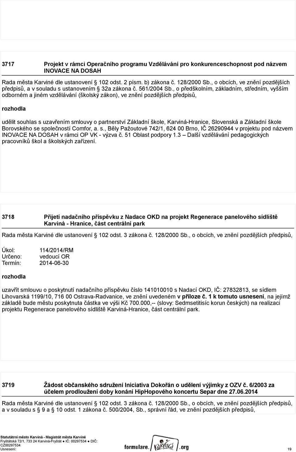 , o předškolním, základním, středním, vyšším odborném a jiném vzdělávání (školský zákon), ve znění pozdějších předpisů, rozhodla udělit souhlas s uzavřením smlouvy o partnerství Základní škole,