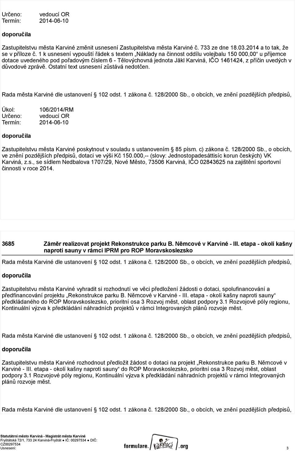 uvedých v důvodové zprávě. Ostatní text usnesení zůstává nedotčen. Rada města Karviné dle ustanovení 102 odst. 1 zákona č. 128/2000 Sb.