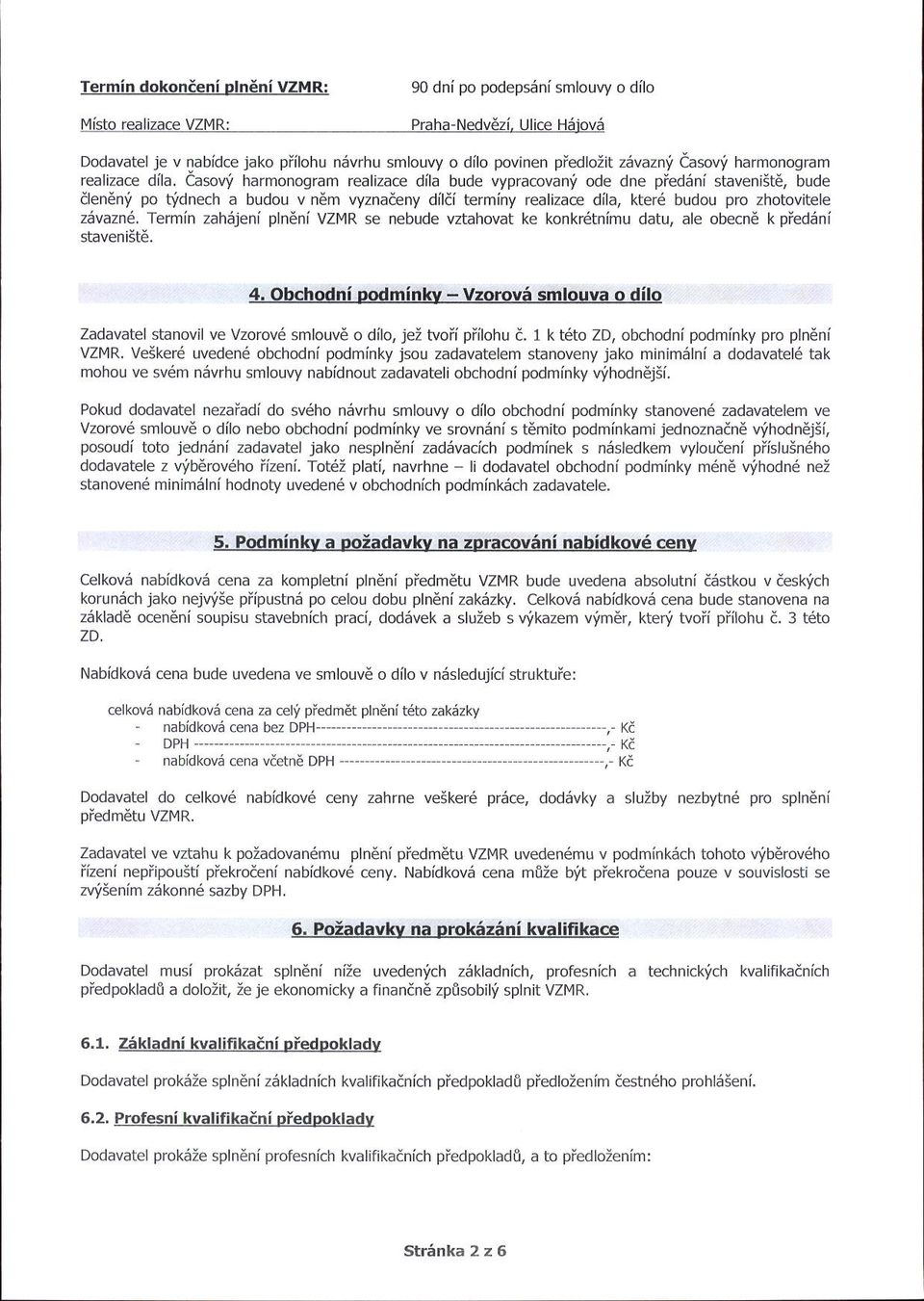 Casovi harmonogram realizace dila bude vypracovani ode dne pfedeni stavenist6. bude alen ni po Vdnech a budou v n6m vyznadeny dilai terminy realizace dila, kter budou pro zhotovitele z5vaznd.