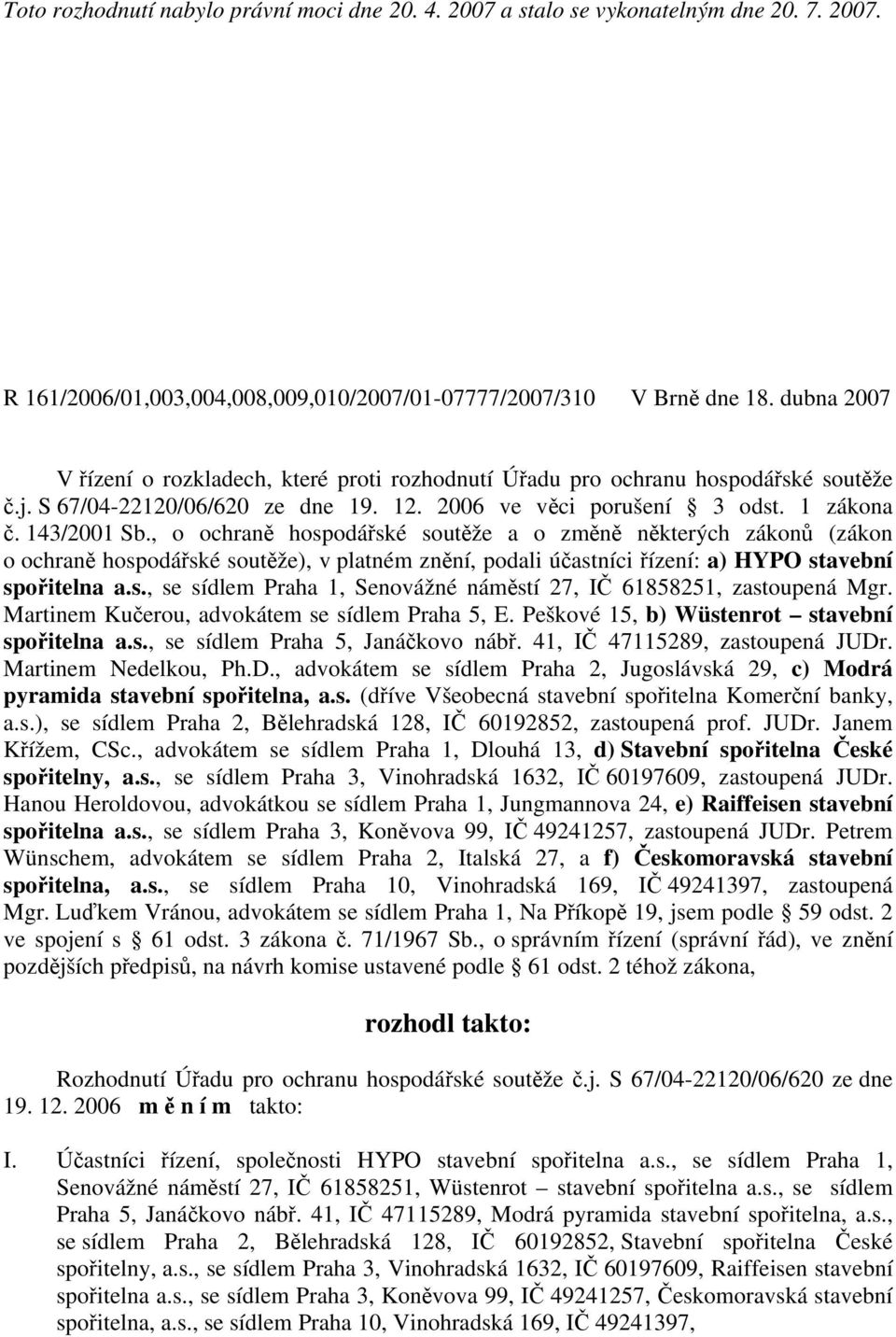 , o ochraně hospodářské soutěže a o změně některých zákonů (zákon o ochraně hospodářské soutěže), v platném znění, podali účastníci řízení: a) HYPO stavební spořitelna a.s., se sídlem Praha 1, Senovážné náměstí 27, IČ 61858251, zastoupená Mgr.