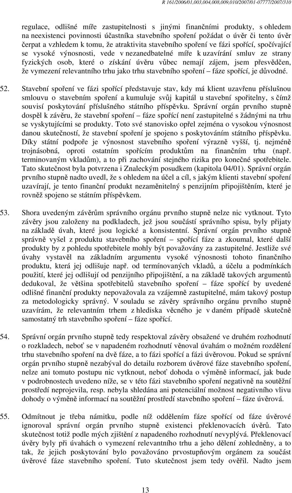 přesvědčen, že vymezení relevantního trhu jako trhu stavebního spoření fáze spořící, je důvodné. 52.