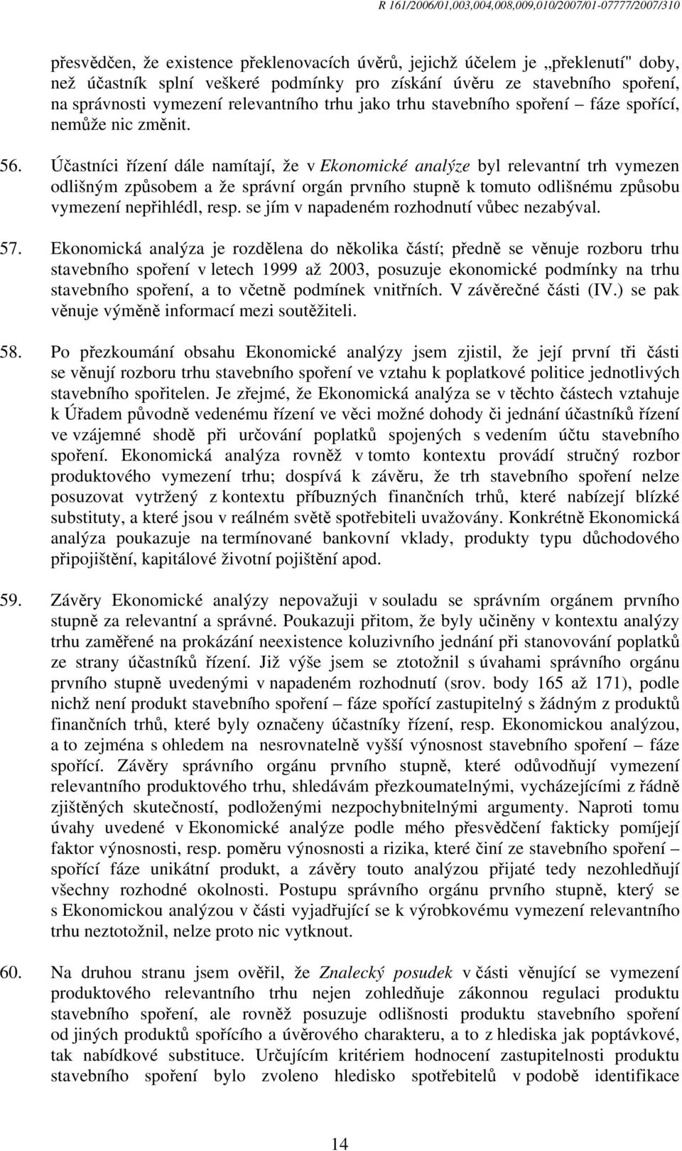 Účastníci řízení dále namítají, že v Ekonomické analýze byl relevantní trh vymezen odlišným způsobem a že správní orgán prvního stupně k tomuto odlišnému způsobu vymezení nepřihlédl, resp.