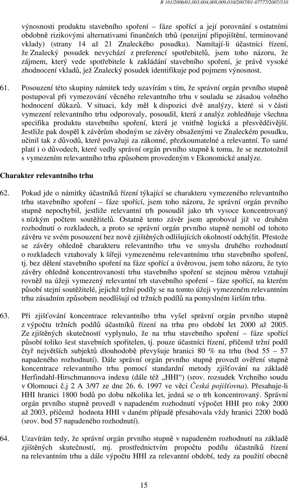 Namítají-li účastníci řízení, že Znalecký posudek nevychází z preferencí spotřebitelů, jsem toho názoru, že zájmem, který vede spotřebitele k zakládání stavebního spoření, je právě vysoké zhodnocení