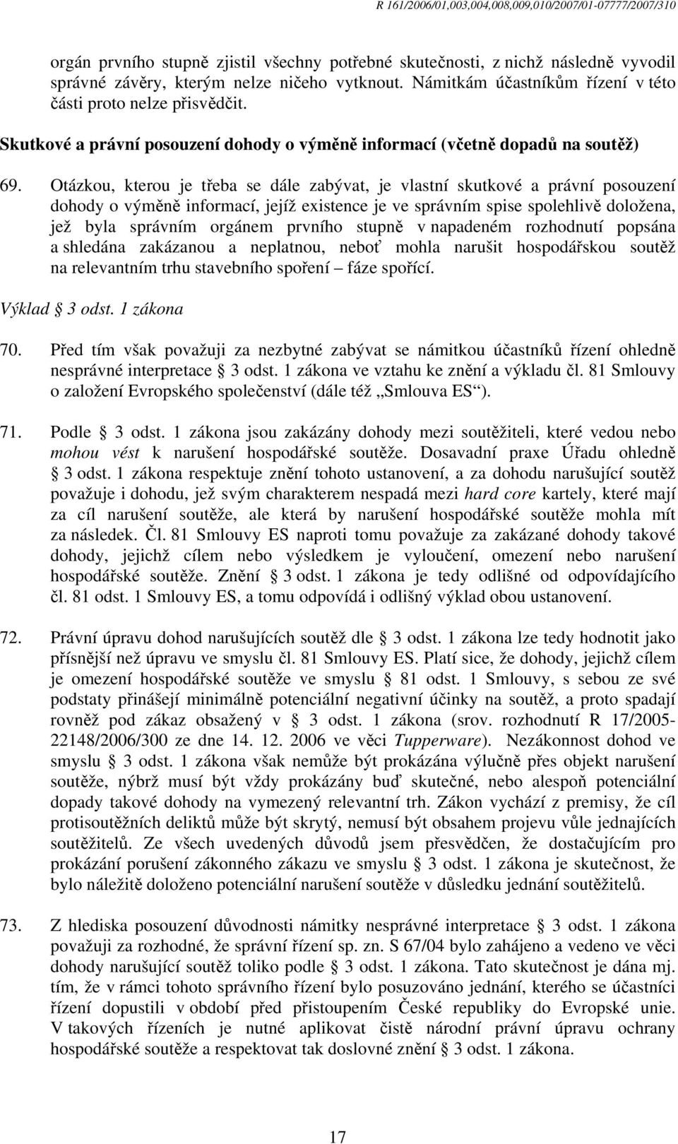 Otázkou, kterou je třeba se dále zabývat, je vlastní skutkové a právní posouzení dohody o výměně informací, jejíž existence je ve správním spise spolehlivě doložena, jež byla správním orgánem prvního