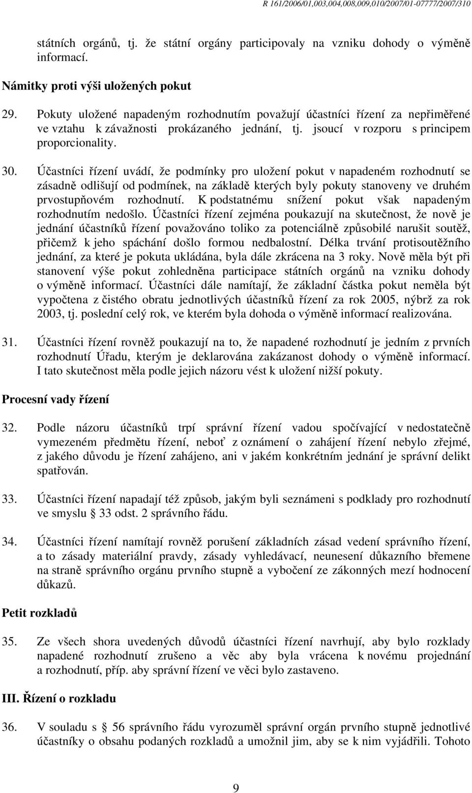 Účastníci řízení uvádí, že podmínky pro uložení pokut v napadeném rozhodnutí se zásadně odlišují od podmínek, na základě kterých byly pokuty stanoveny ve druhém prvostupňovém rozhodnutí.