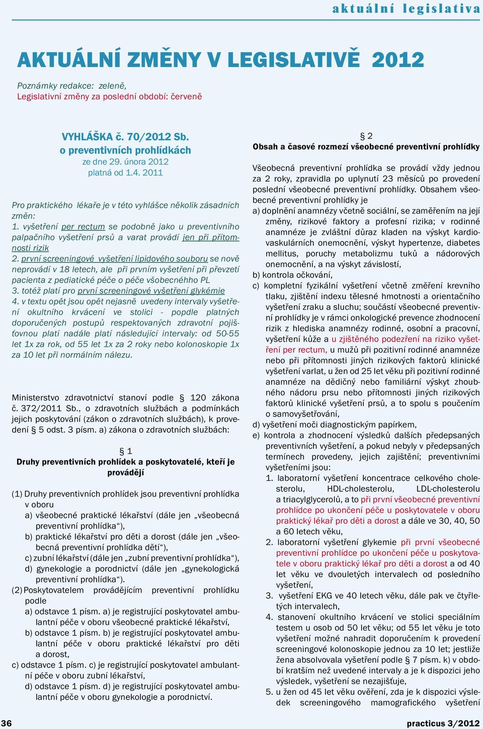 první screeningové vyšetření lipidového souboru se nově neprovádí v 18 letech, ale při prvním vyšetření při převzetí pacienta z pediatické péče o péče všobecnéhho PL 3.