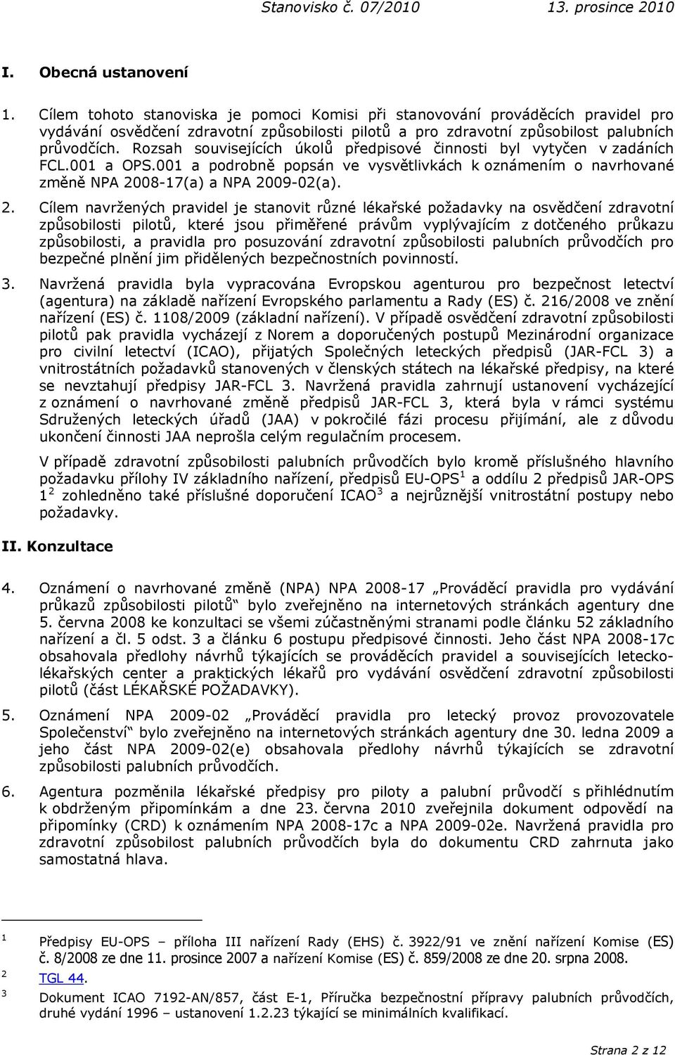 Rozsah souvisejících úkolů předpisové činnosti byl vytyčen v zadáních FCL.001 a OPS.001 a podrobně popsán ve vysvětlivkách k oznámením o navrhované změně NPA 20