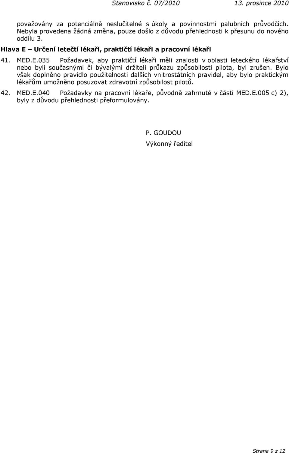 Bylo však doplněno pravidlo použitelnosti dalších vnitrostátních pravidel, aby bylo praktickým lékařům umožněno posuzovat zdravotní způsobilost pilotů. 42. MED