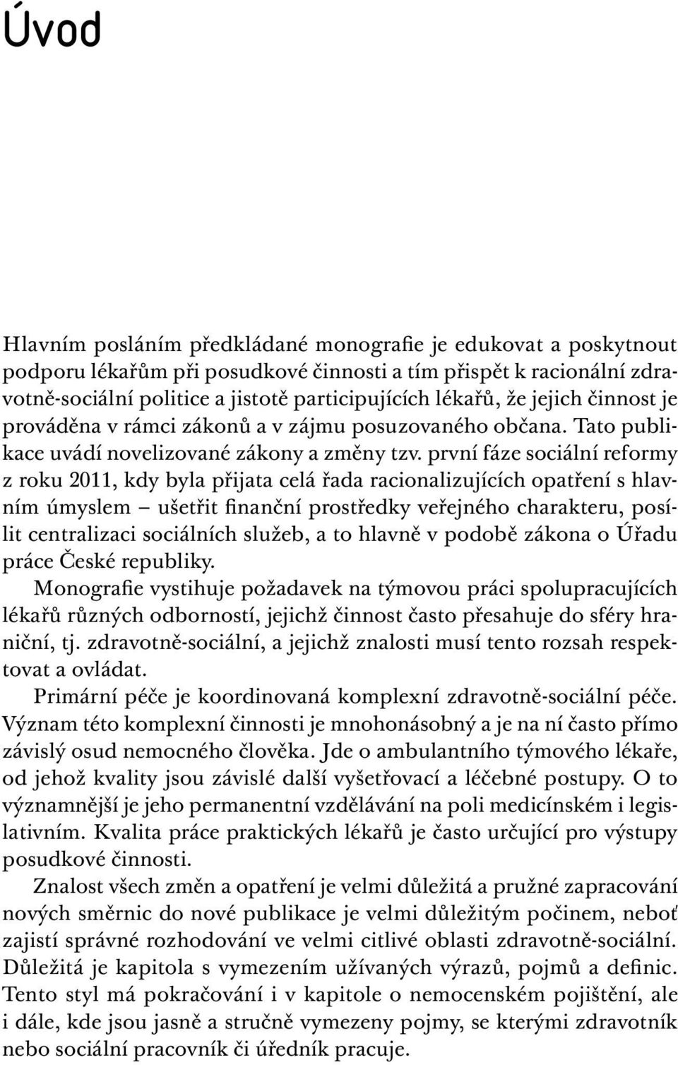 první fáze sociální reformy z roku 2011, kdy byla přijata celá řada racionalizujících opatření s hlavním úmyslem ušetřit finanční prostředky veřejného charakteru, posílit centralizaci sociálních