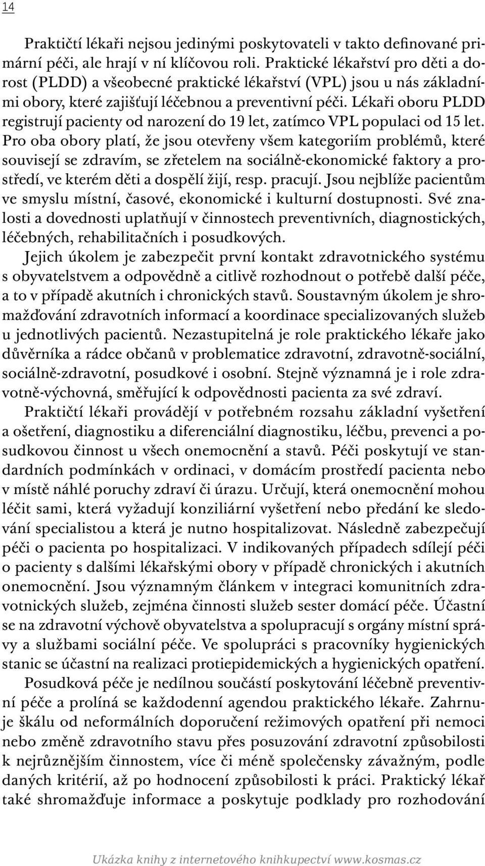 Lékaři oboru PLDD registrují pacienty od narození do 19 let, zatímco VPL populaci od 15 let.