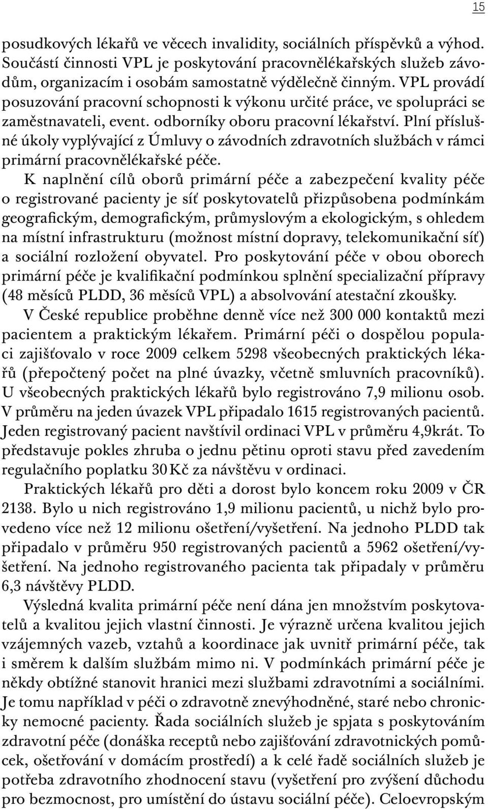 Plní příslušné úkoly vyplývající z Úmluvy o závodních zdravotních službách v rámci primární pracovnělékařské péče.