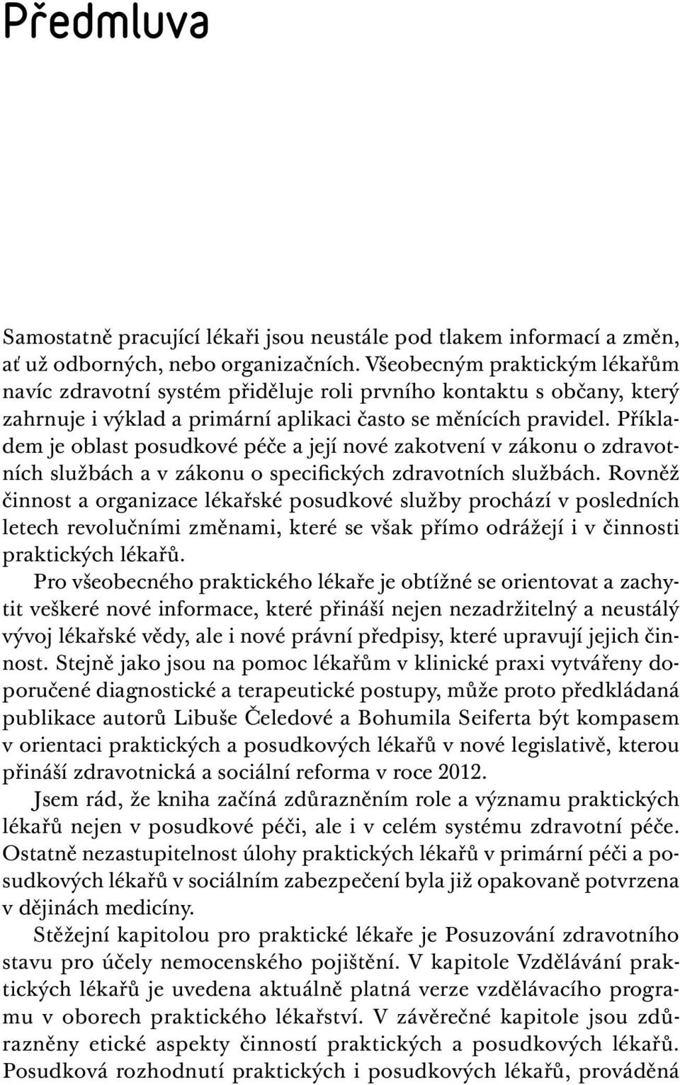 Příkladem je oblast posudkové péče a její nové zakotvení v zákonu o zdravotních službách a v zákonu o specifických zdravotních službách.