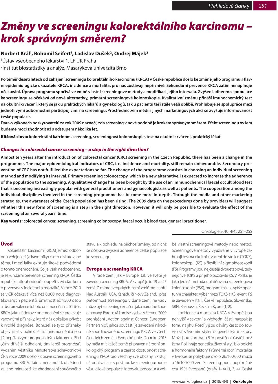 Hlavní epidemiologické ukazatele KRCA, incidence a mortalita, pro nás zůstávají nepříznivé. Sekundární prevence KRCA zatím nenaplňuje očekávání.