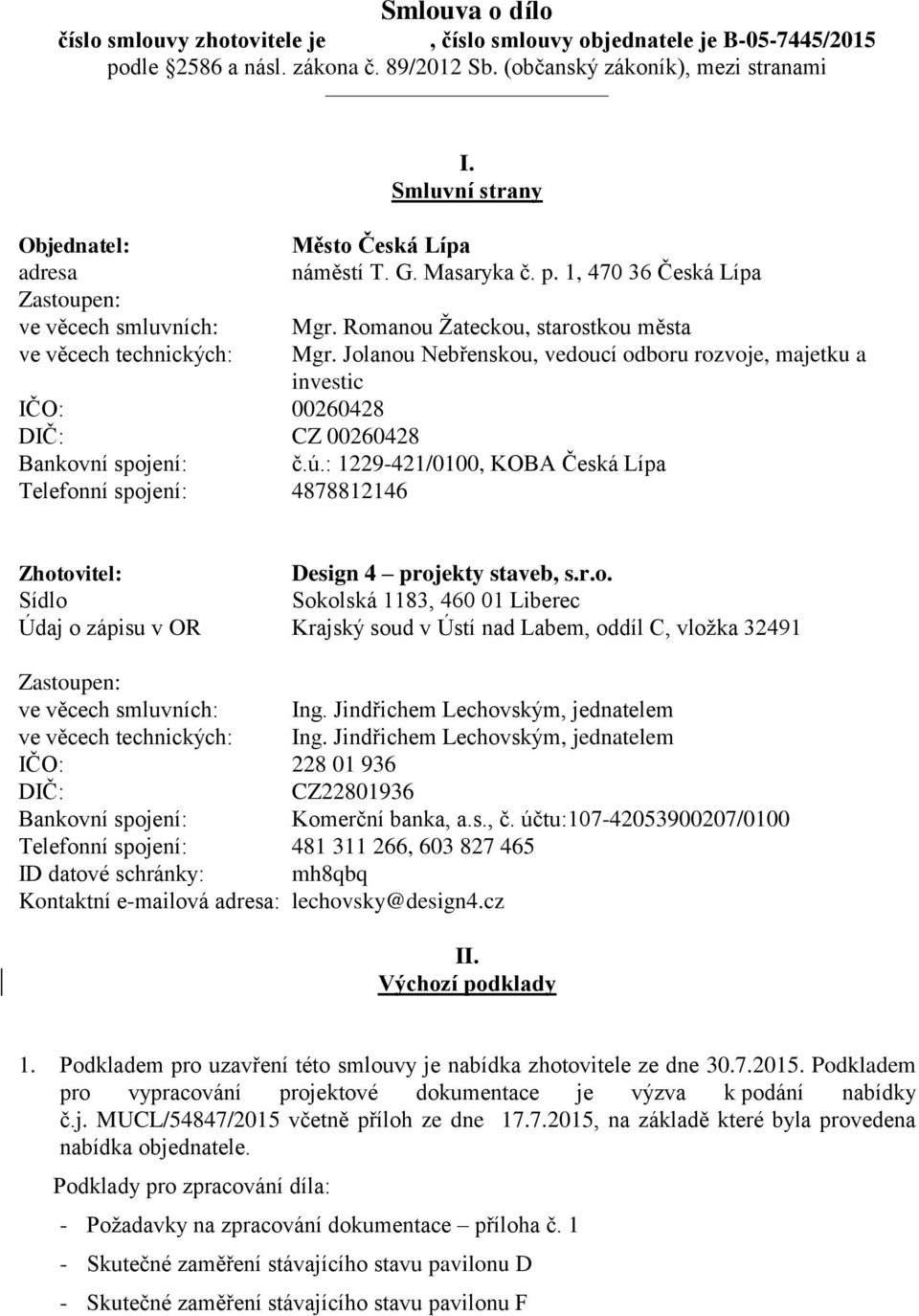 Jolanou Nebřenskou, vedoucí odboru rozvoje, majetku a investic IČO: 00260428 DIČ: CZ 00260428 Bankovní spojení: č.ú.