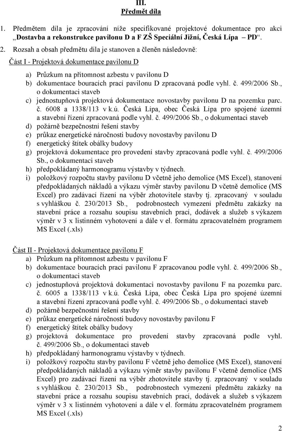 zpracovaná podle vyhl. č. 499/2006 Sb., o dokumentaci staveb c) jednostupňová projektová dokumentace novostavby pavilonu D na pozemku parc. č. 6008 a 1338/113 v k.ú.