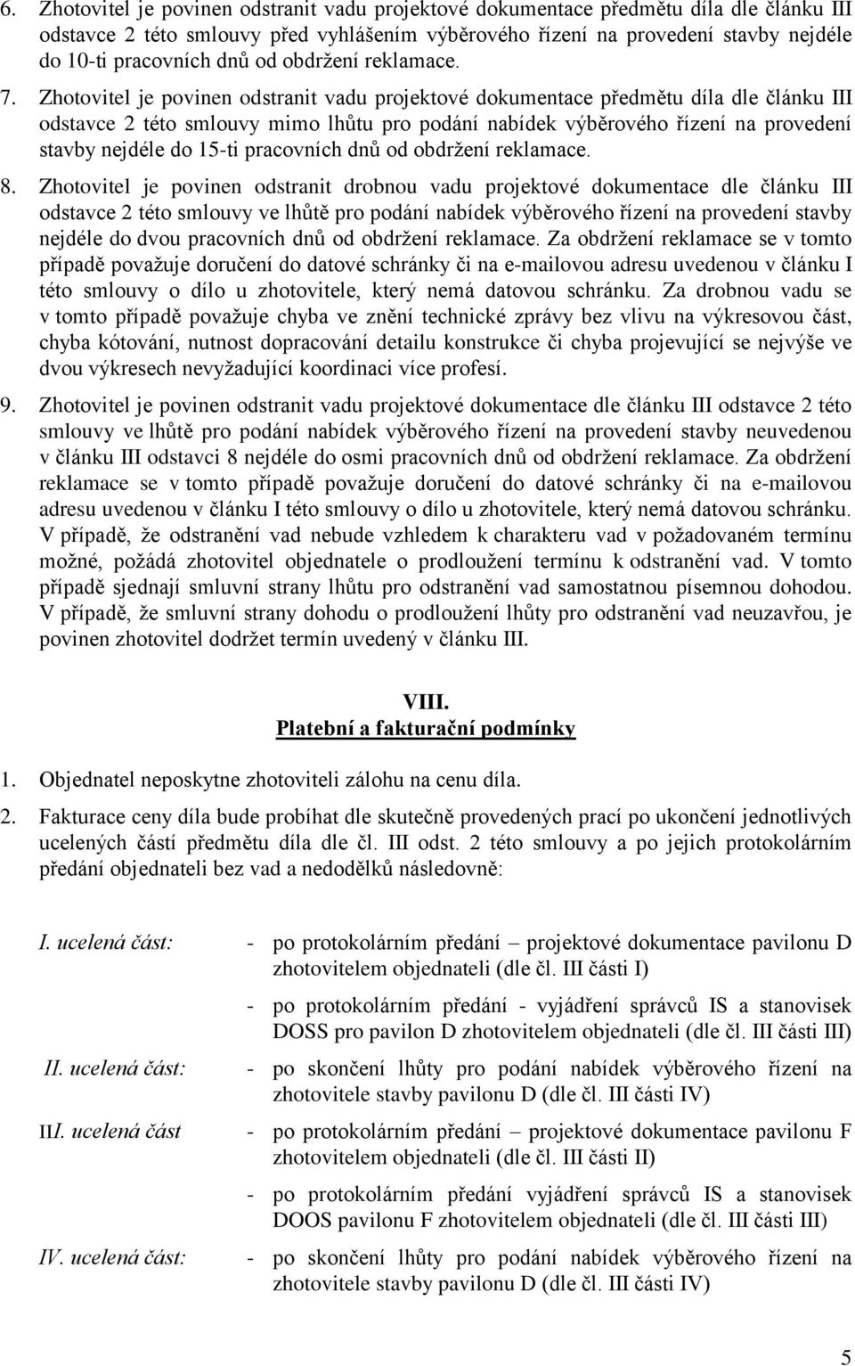 Zhotovitel je povinen odstranit vadu projektové dokumentace předmětu díla dle článku III odstavce 2 této smlouvy mimo lhůtu pro podání nabídek výběrového řízení na provedení stavby nejdéle do 15-ti