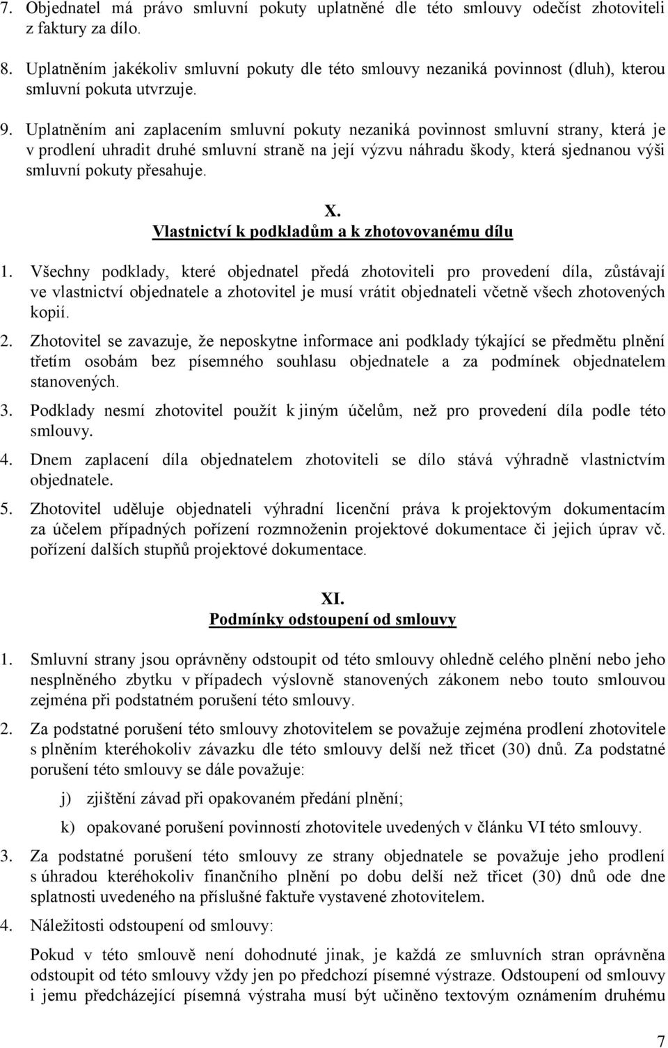 Uplatněním ani zaplacením smluvní pokuty nezaniká povinnost smluvní strany, která je v prodlení uhradit druhé smluvní straně na její výzvu náhradu škody, která sjednanou výši smluvní pokuty přesahuje.