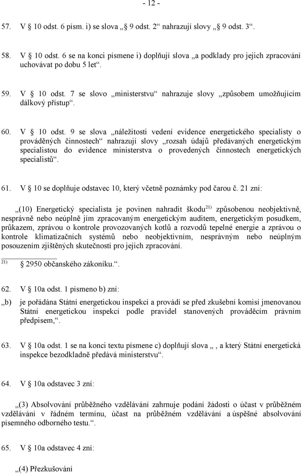 9 se slova náležitosti vedení evidence energetického specialisty o prováděných činnostech nahrazují slovy rozsah údajů předávaných energetickým specialistou do evidence ministerstva o provedených