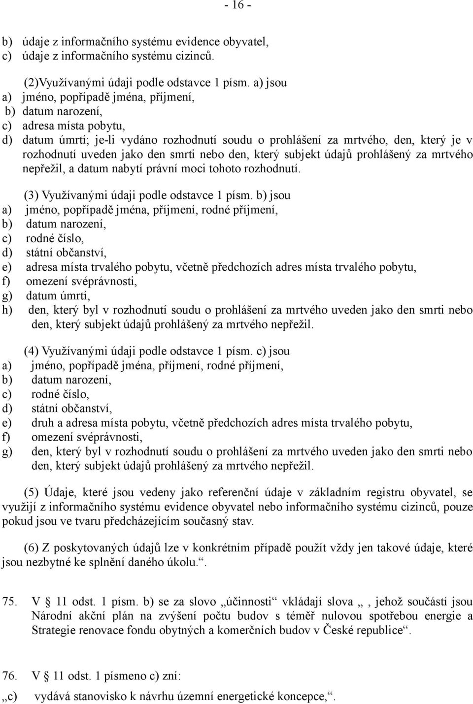 den smrti nebo den, který subjekt údajů prohlášený za mrtvého nepřežil, a datum nabytí právní moci tohoto rozhodnutí. (3) Využívanými údaji podle odstavce 1 písm.