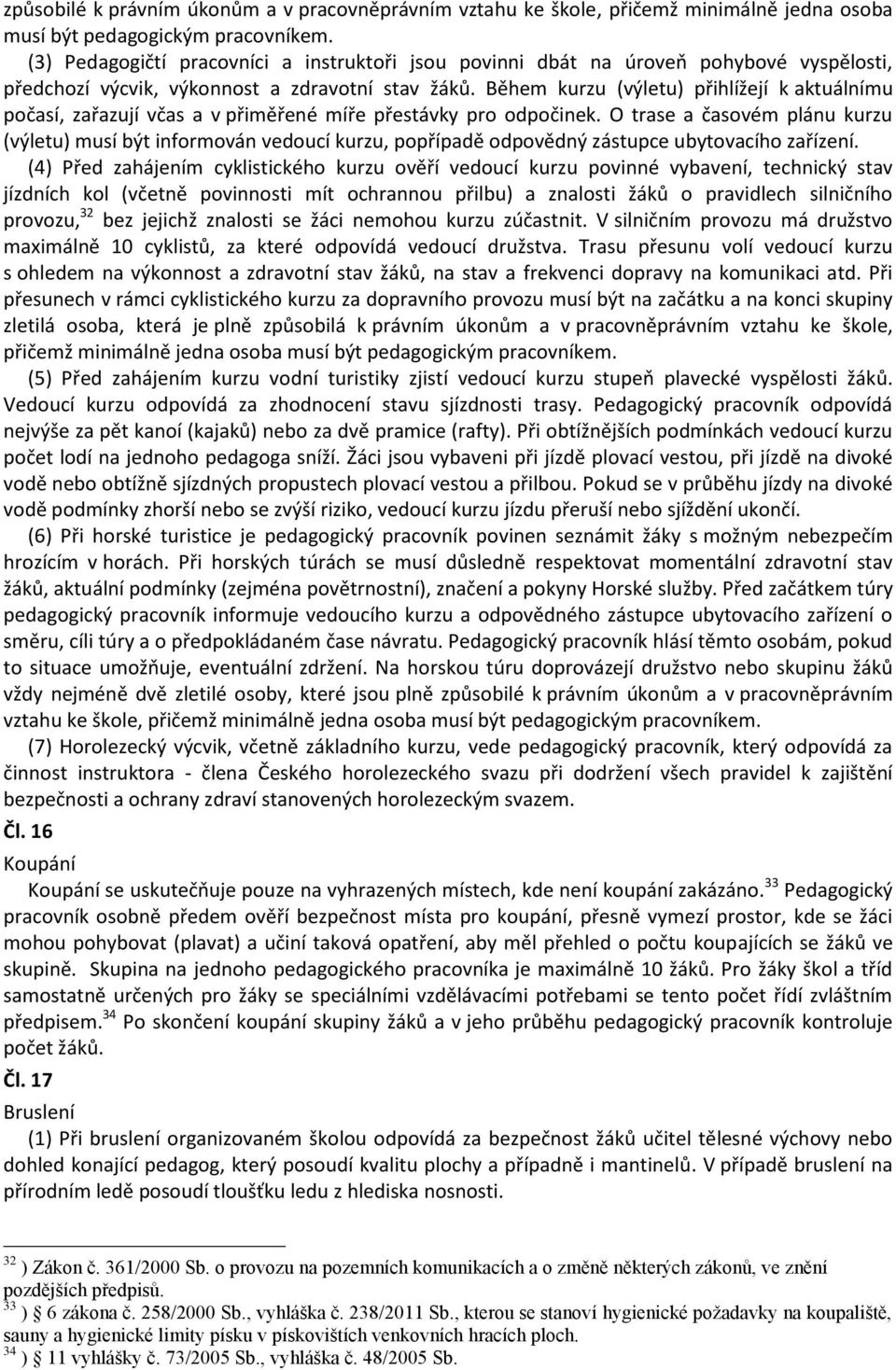 Během kurzu (výletu) přihlížejí k aktuálnímu počasí, zařazují včas a v přiměřené míře přestávky pro odpočinek.