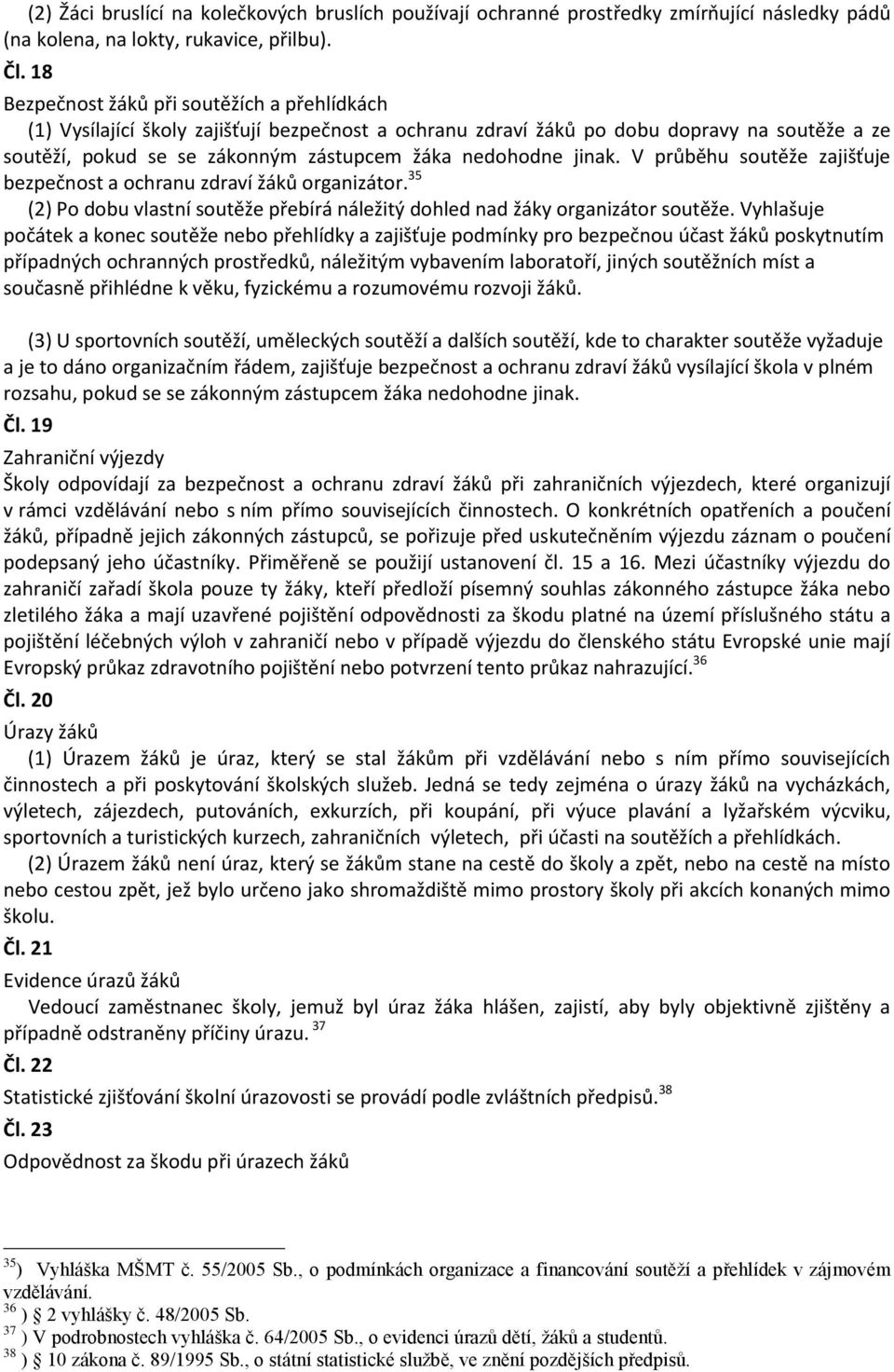 jinak. V průběhu soutěže zajišťuje bezpečnost a ochranu zdraví žáků organizátor. 35 (2) Po dobu vlastní soutěže přebírá náležitý dohled nad žáky organizátor soutěže.