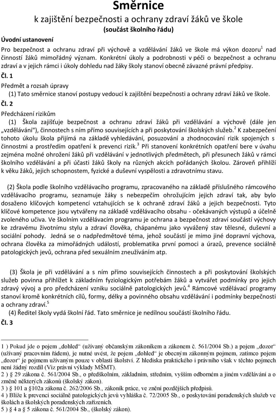 1 Předmět a rozsah úpravy (1) Tato směrnice stanoví postupy vedoucí k zajištění bezpečnosti a ochrany zdraví žáků ve škole. Čl.